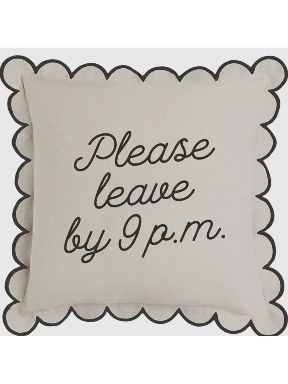 Please Leave by 9 Scalloped Edge Pillow